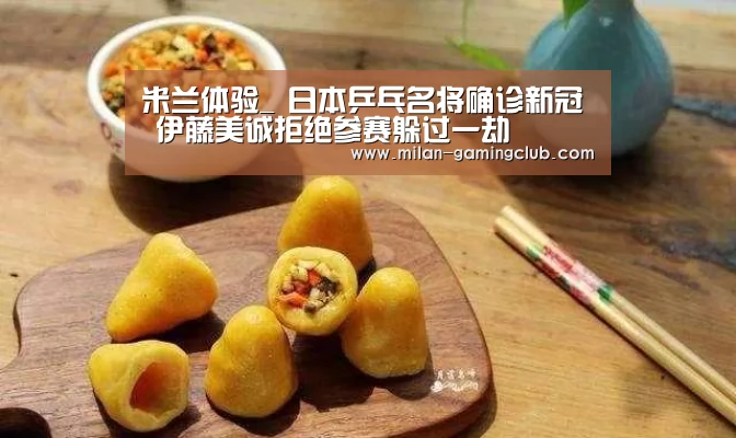 米兰体验_
日本乒乓名将确诊新冠 伊藤美诚拒绝参赛躲过一劫(图2) 米兰平台