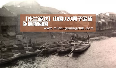 【米兰游戏】中国U20男子足球队启程回国(图1) 米兰推荐