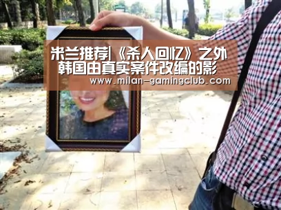 米兰推荐|《杀人回忆》之外 韩国由真实案件改编的影视作品还有这些(图3) 米兰体验