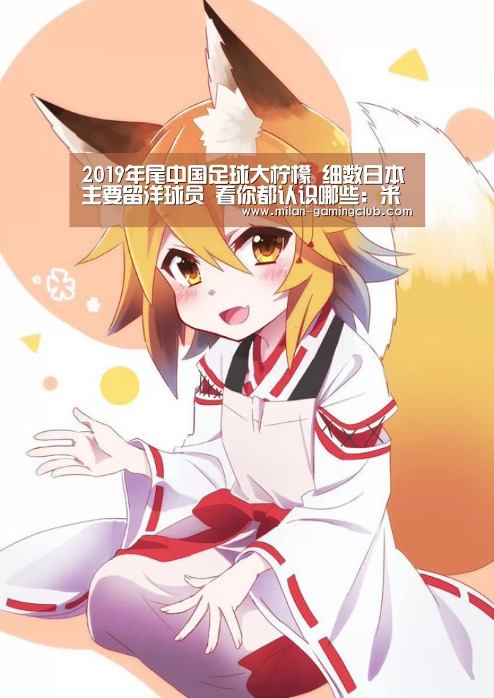 2019年尾中国足球大柠檬 细数日本主要留洋球员 看你都认识哪些:米兰推荐(图3) 米兰体验