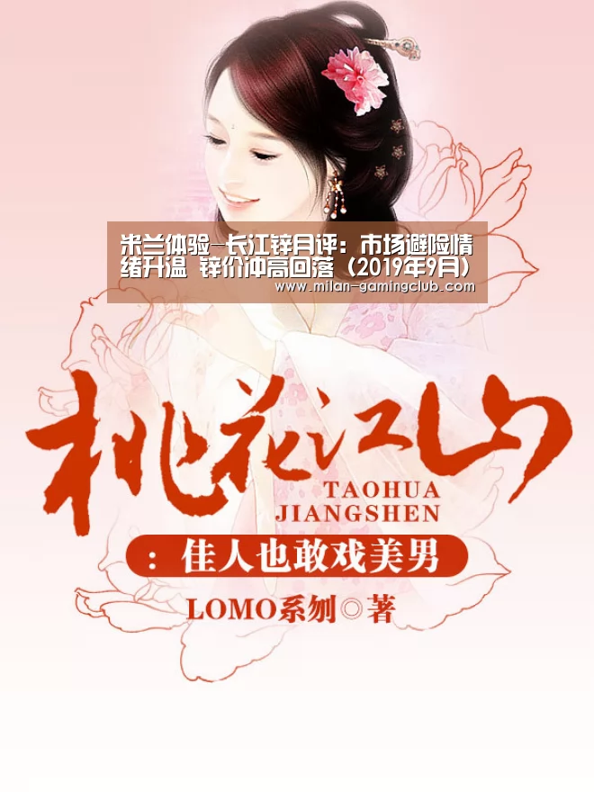 米兰体验-长江锌月评:市场避险情绪升温 锌价冲高回落(2019年9月)(图1) 米兰体验